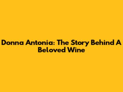 Donna Antonia: The Story Behind A Beloved Wine