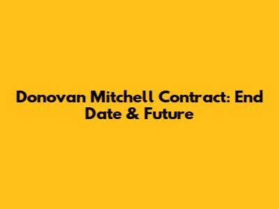 Donovan Mitchell Contract: End Date & Future