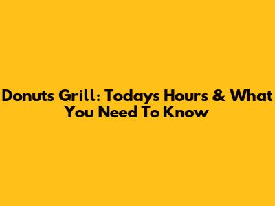Donut's Grill: Today's Hours & What You Need To Know