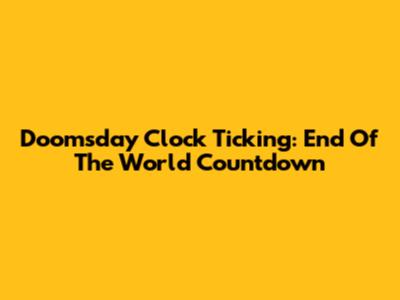 Doomsday Clock Ticking: End Of The World Countdown
