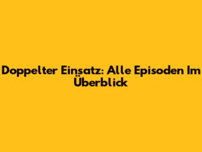 Doppelter Einsatz: Alle Episoden Im Überblick