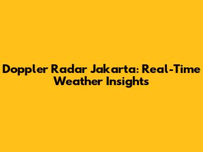 Doppler Radar Jakarta: Real-Time Weather Insights