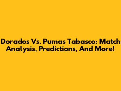 Dorados Vs. Pumas Tabasco: Match Analysis, Predictions, And More!