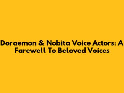 Doraemon & Nobita Voice Actors: A Farewell To Beloved Voices