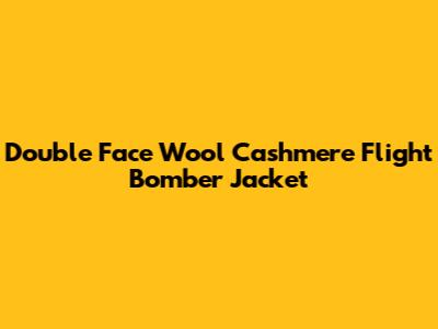 Double Face Wool Cashmere Flight Bomber Jacket
