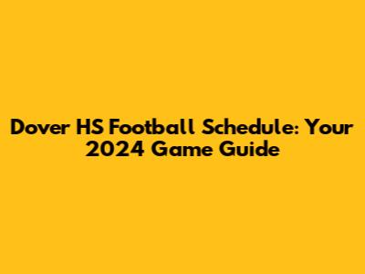 Dover HS Football Schedule: Your 2024 Game Guide