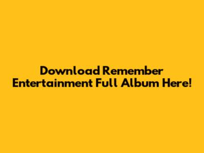 Download "Remember Entertainment" Full Album Here!