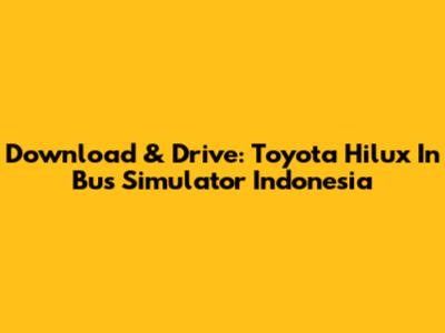 Download & Drive: Toyota Hilux In Bus Simulator Indonesia