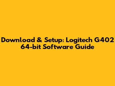 Download & Setup: Logitech G402 64-bit Software Guide