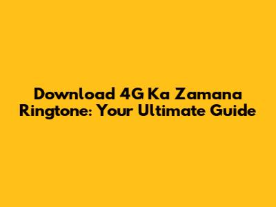 Download 4G Ka Zamana Ringtone: Your Ultimate Guide