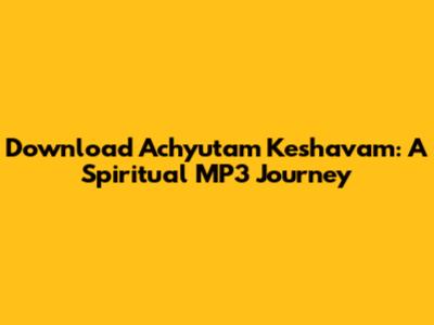 Download Achyutam Keshavam: A Spiritual MP3 Journey