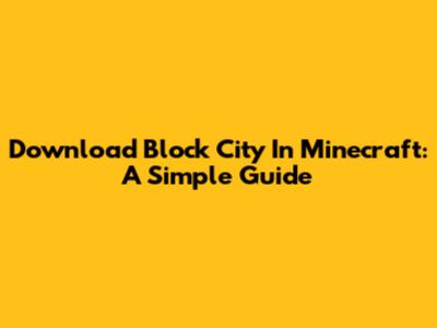Download Block City In Minecraft: A Simple Guide