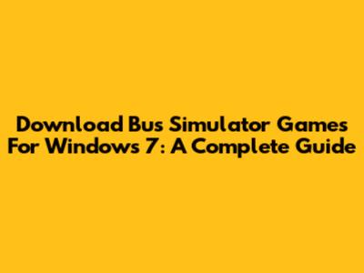 Download Bus Simulator Games For Windows 7: A Complete Guide