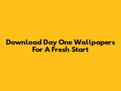 Download Day One Wallpapers For A Fresh Start
