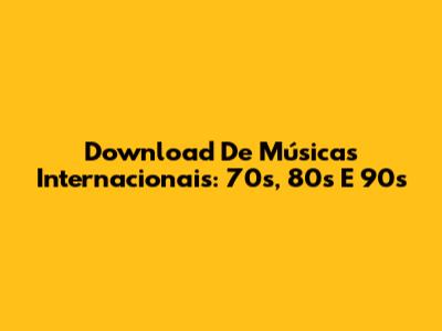 Download De Músicas Internacionais: 70s, 80s E 90s