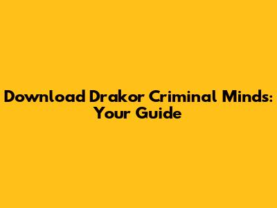 Download Drakor Criminal Minds: Your Guide