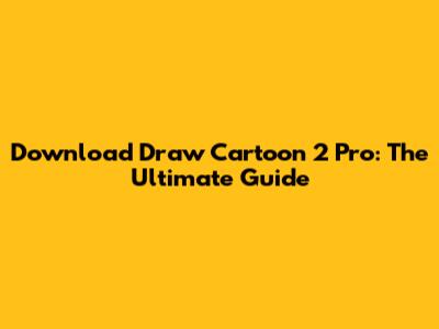 Download Draw Cartoon 2 Pro: The Ultimate Guide