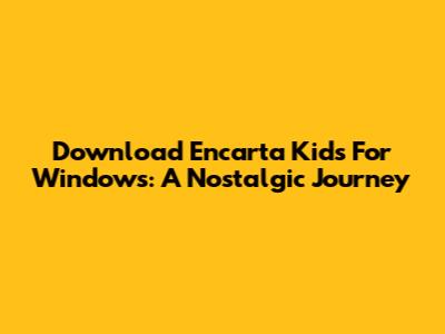Download Encarta Kids For Windows: A Nostalgic Journey