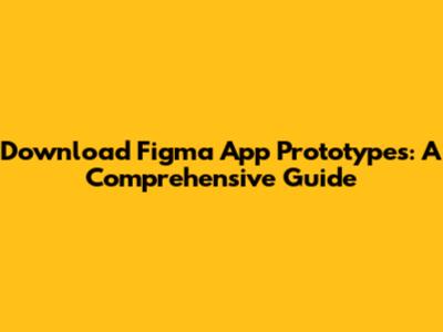 Download Figma App Prototypes: A Comprehensive Guide