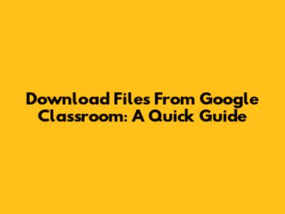 Download Files From Google Classroom: A Quick Guide