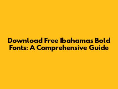 Download Free Ibahamas Bold Fonts: A Comprehensive Guide