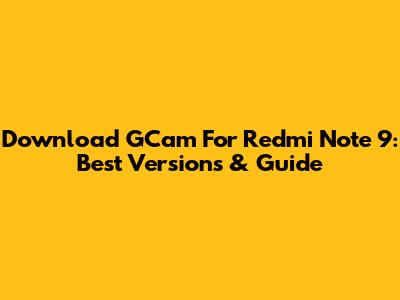 Download GCam For Redmi Note 9: Best Versions & Guide