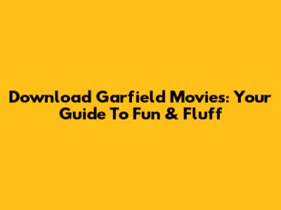 Download Garfield Movies: Your Guide To Fun & Fluff