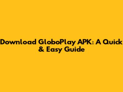 Download GloboPlay APK: A Quick & Easy Guide