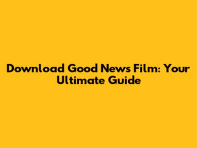 Download Good News Film: Your Ultimate Guide
