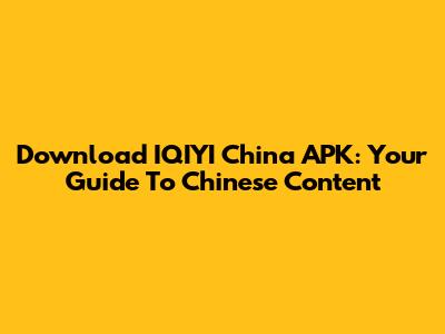 Download IQIYI China APK: Your Guide To Chinese Content