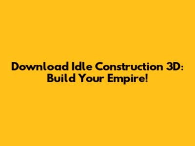Download Idle Construction 3D: Build Your Empire!