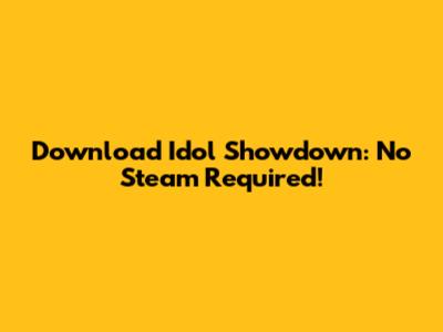 Download Idol Showdown: No Steam Required!