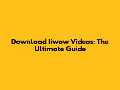 Download Iiwow Videos: The Ultimate Guide