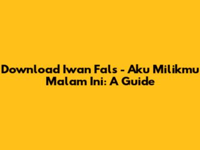 Download Iwan Fals - Aku Milikmu Malam Ini: A Guide