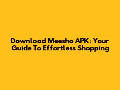 Download Meesho APK: Your Guide To Effortless Shopping