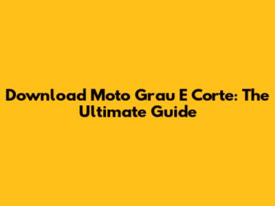 Download Moto Grau E Corte: The Ultimate Guide