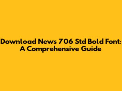 Download News 706 Std Bold Font: A Comprehensive Guide
