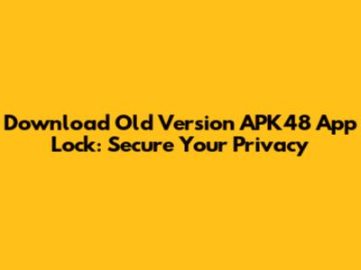 Download Old Version APK48 App Lock: Secure Your Privacy