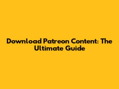 Download Patreon Content: The Ultimate Guide