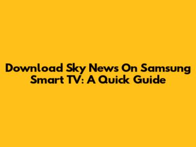 Download Sky News On Samsung Smart TV: A Quick Guide