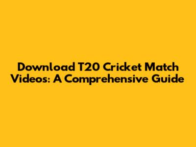 Download T20 Cricket Match Videos: A Comprehensive Guide