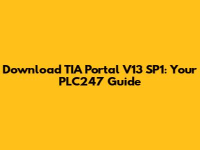 Download TIA Portal V13 SP1: Your PLC247 Guide