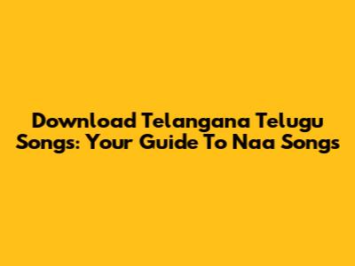 Download Telangana Telugu Songs: Your Guide To Naa Songs