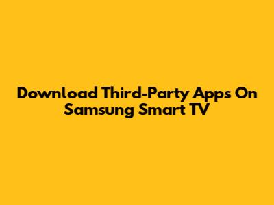 Download Third-Party Apps On Samsung Smart TV