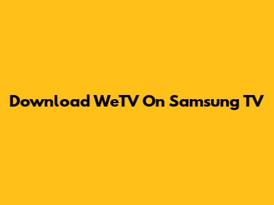Download WeTV On Samsung TV