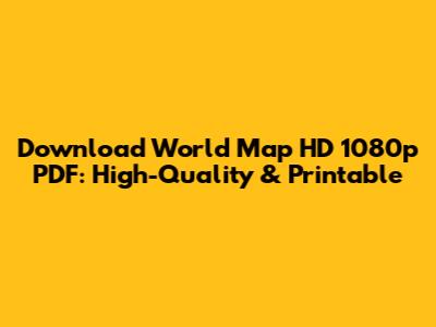 Download World Map HD 1080p PDF: High-Quality & Printable