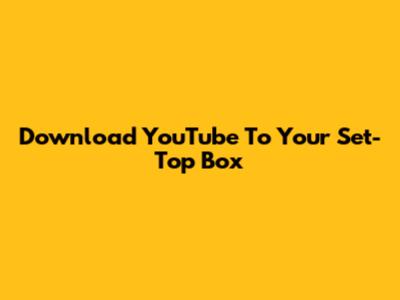 Download YouTube To Your Set-Top Box