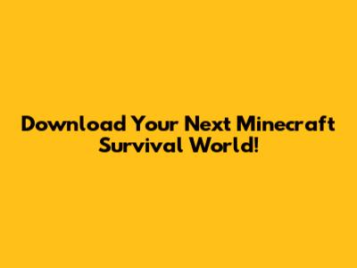 Download Your Next Minecraft Survival World!