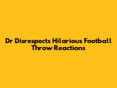 Dr Disrespect's Hilarious Football Throw Reactions