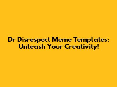 Dr Disrespect Meme Templates: Unleash Your Creativity!